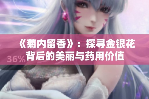 《菊内留香》：探寻金银花背后的美丽与药用价值