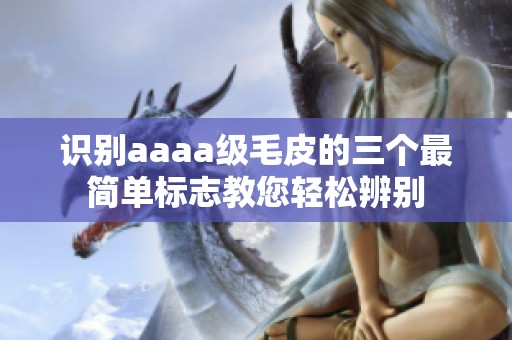 识别aaaa级毛皮的三个最简单标志教您轻松辨别