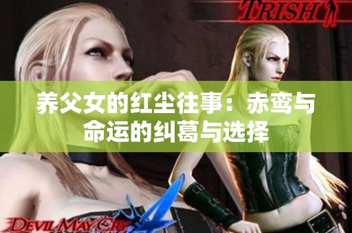 养父女的红尘往事：赤鸾与命运的纠葛与选择