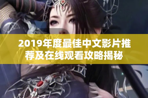 2019年度最佳中文影片推荐及在线观看攻略揭秘