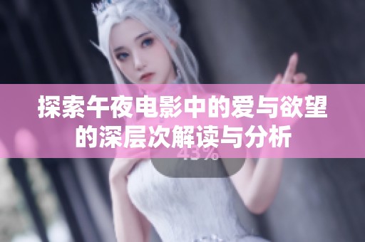 探索午夜电影中的爱与欲望的深层次解读与分析
