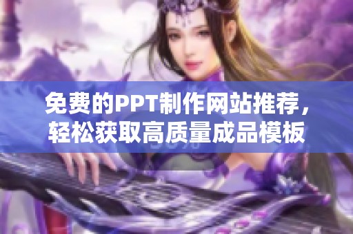 免费的PPT制作网站推荐，轻松获取高质量成品模板