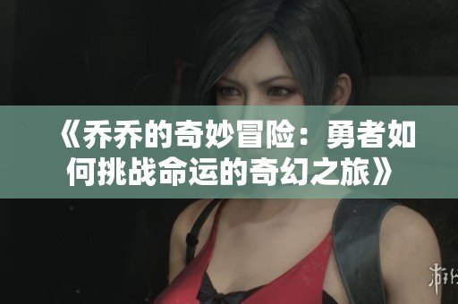 《乔乔的奇妙冒险：勇者如何挑战命运的奇幻之旅》