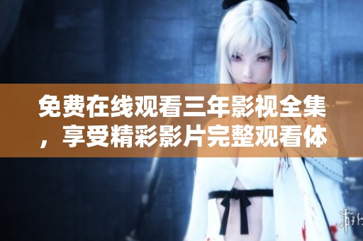 免费在线观看三年影视全集，享受精彩影片完整观看体验