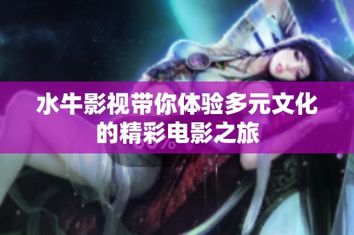 水牛影视带你体验多元文化的精彩电影之旅