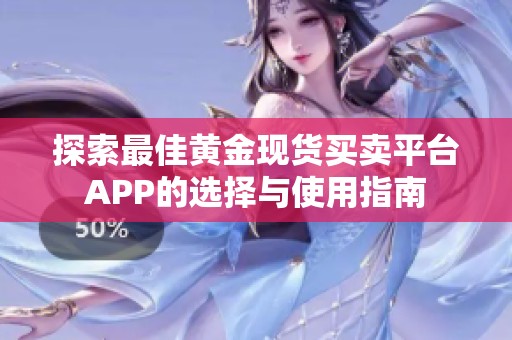 探索最佳黄金现货买卖平台APP的选择与使用指南