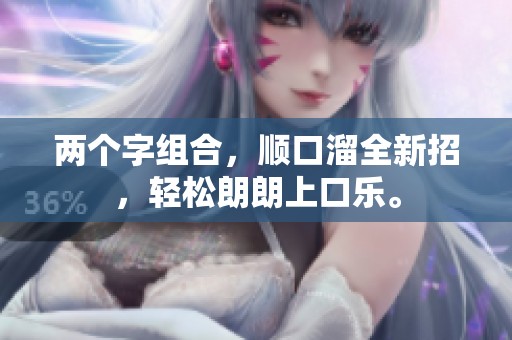两个字组合，顺口溜全新招，轻松朗朗上口乐。