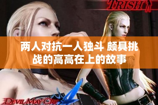 两人对抗一人独斗 颇具挑战的高高在上的故事