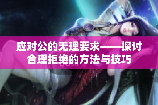 应对公的无理要求——探讨合理拒绝的方法与技巧