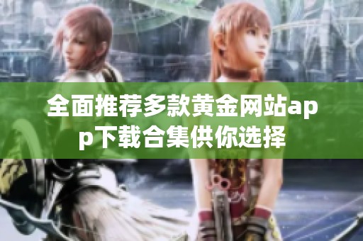 全面推荐多款黄金网站app下载合集供你选择