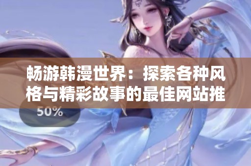 畅游韩漫世界：探索各种风格与精彩故事的最佳网站推荐