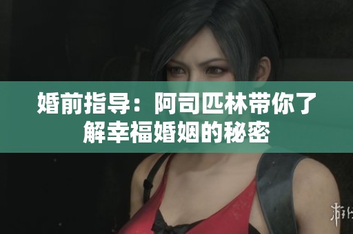 婚前指导：阿司匹林带你了解幸福婚姻的秘密