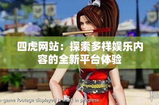 四虎网站：探索多样娱乐内容的全新平台体验