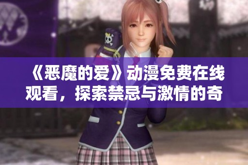 《恶魔的爱》动漫免费在线观看，探索禁忌与激情的奇幻世界