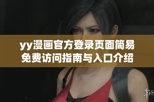 yy漫画官方登录页面简易免费访问指南与入口介绍