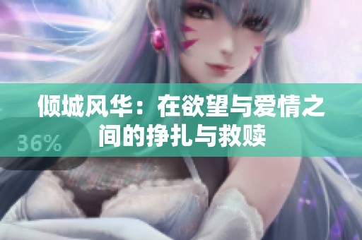 倾城风华：在欲望与爱情之间的挣扎与救赎