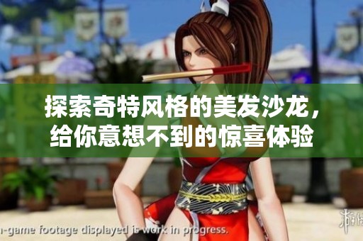 探索奇特风格的美发沙龙，给你意想不到的惊喜体验