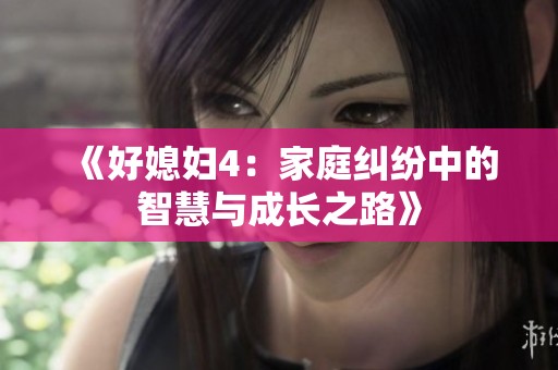 《好媳妇4：家庭纠纷中的智慧与成长之路》