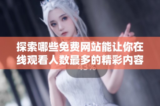 探索哪些免费网站能让你在线观看人数最多的精彩内容