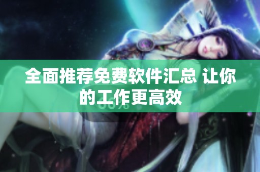 全面推荐免费软件汇总 让你的工作更高效