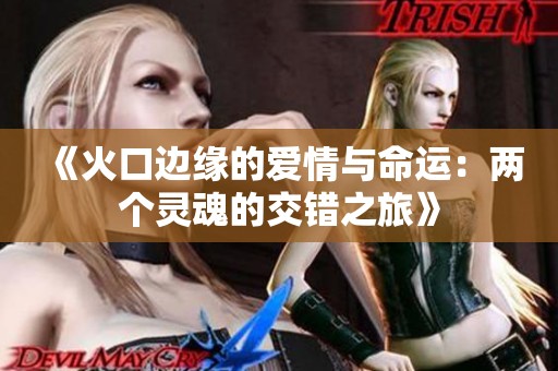 《火口边缘的爱情与命运：两个灵魂的交错之旅》