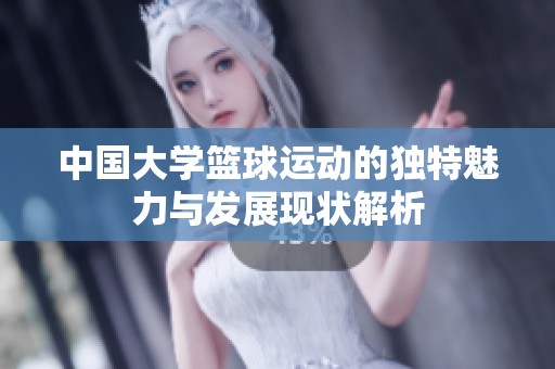 中国大学篮球运动的独特魅力与发展现状解析