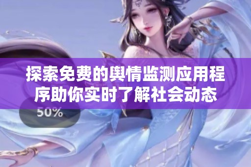 探索免费的舆情监测应用程序助你实时了解社会动态