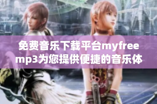 免费音乐下载平台myfreemp3为您提供便捷的音乐体验