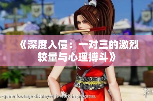 《深度入侵：一对三的激烈较量与心理搏斗》
