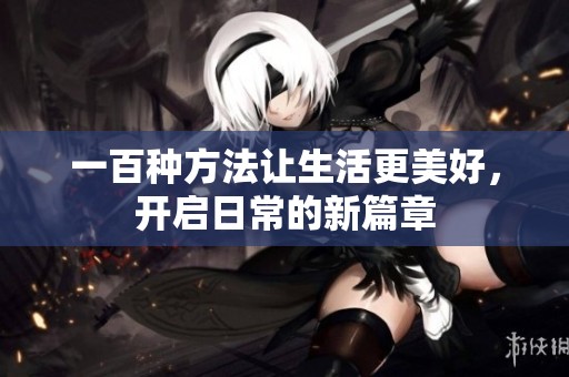 一百种方法让生活更美好，开启日常的新篇章