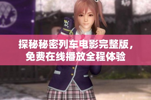 探秘秘密列车电影完整版，免费在线播放全程体验
