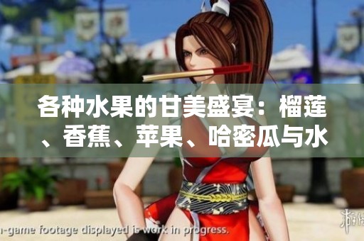 各种水果的甘美盛宴：榴莲、香蕉、苹果、哈密瓜与水蜜桃的完美组合