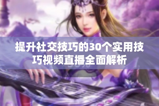 提升社交技巧的30个实用技巧视频直播全面解析