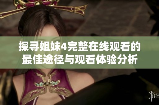 探寻姐妹4完整在线观看的最佳途径与观看体验分析