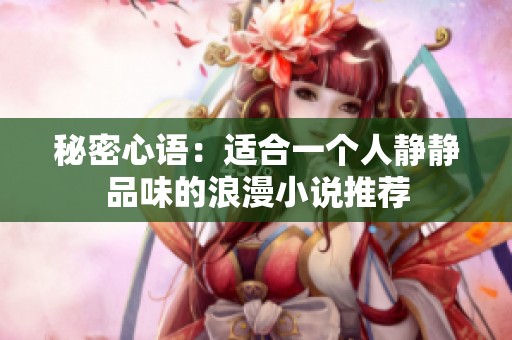 秘密心语：适合一个人静静品味的浪漫小说推荐