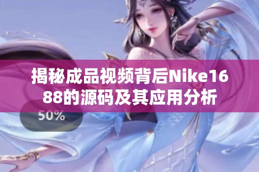 揭秘成品视频背后Nike1688的源码及其应用分析