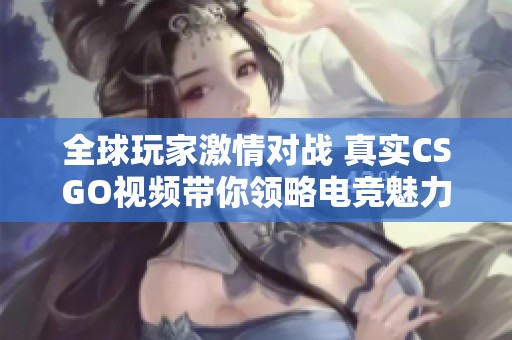 全球玩家激情对战 真实CSGO视频带你领略电竞魅力