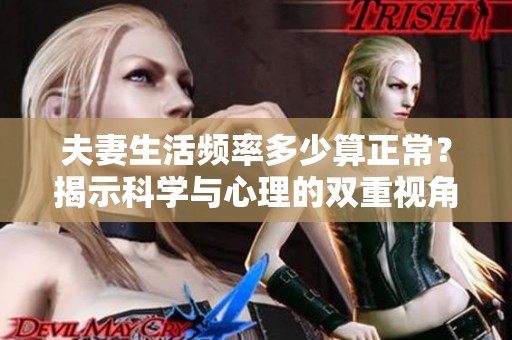 夫妻生活频率多少算正常？揭示科学与心理的双重视角