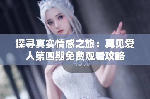 探寻真实情感之旅：再见爱人第四期免费观看攻略