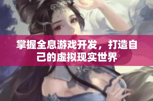 掌握全息游戏开发，打造自己的虚拟现实世界