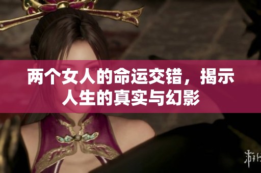 两个女人的命运交错，揭示人生的真实与幻影