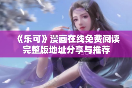 《乐可》漫画在线免费阅读完整版地址分享与推荐