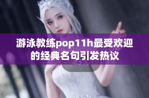 游泳教练pop11h最受欢迎的经典名句引发热议
