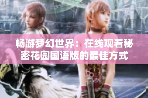 畅游梦幻世界：在线观看秘密花园国语版的最佳方式