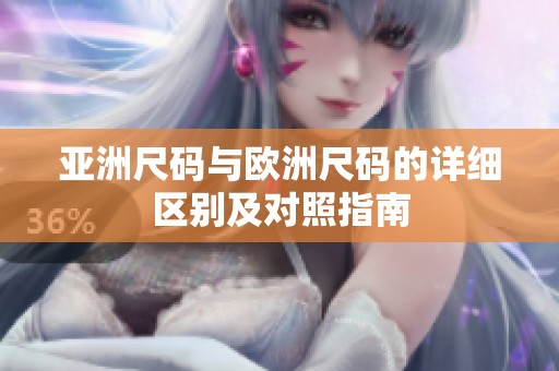 亚洲尺码与欧洲尺码的详细区别及对照指南