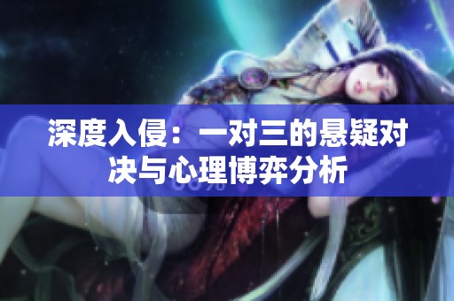 深度入侵：一对三的悬疑对决与心理博弈分析