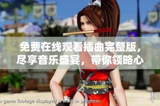 免费在线观看插曲完整版，尽享音乐盛宴，带你领略心灵之声