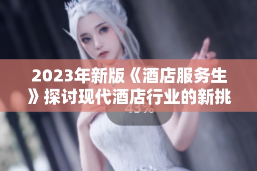 2023年新版《酒店服务生》探讨现代酒店行业的新挑战与机遇