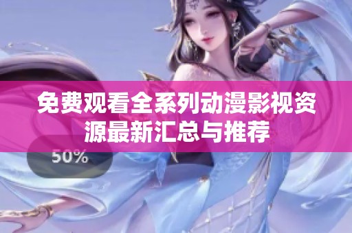 免费观看全系列动漫影视资源最新汇总与推荐