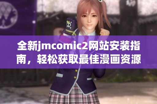 全新jmcomic2网站安装指南，轻松获取最佳漫画资源